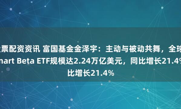 股票配资资讯 富国基金金泽宇：主动与被动共舞，全球Smart Beta ETF规模达2.24万亿美元，同比增长21.4%