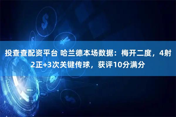 投查查配资平台 哈兰德本场数据：梅开二度，4射2正+3次关键传球，获评10分满分